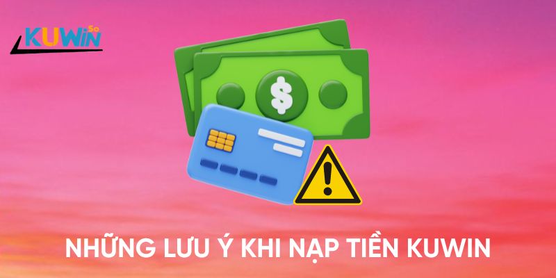 Những lưu ý khi nạp tiền Kuwin