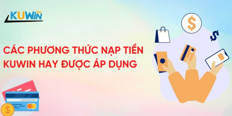 Các phương thức nạp tiền Kuwin hay được áp dụng