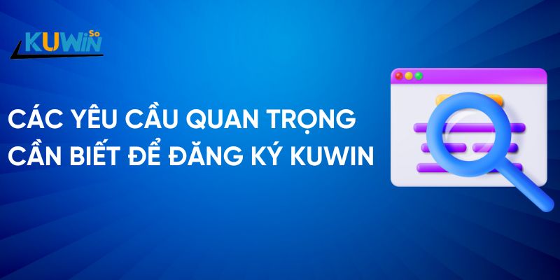 Các yêu cầu quan trọng để đăng ký Kuwin thành công