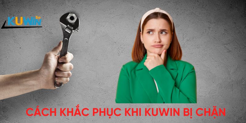 Cách Khắc Phục Tình Trạng Kuwin Bị Chặn