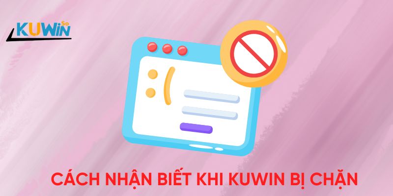 Cách nhận biết khi Kuwin bị chặn