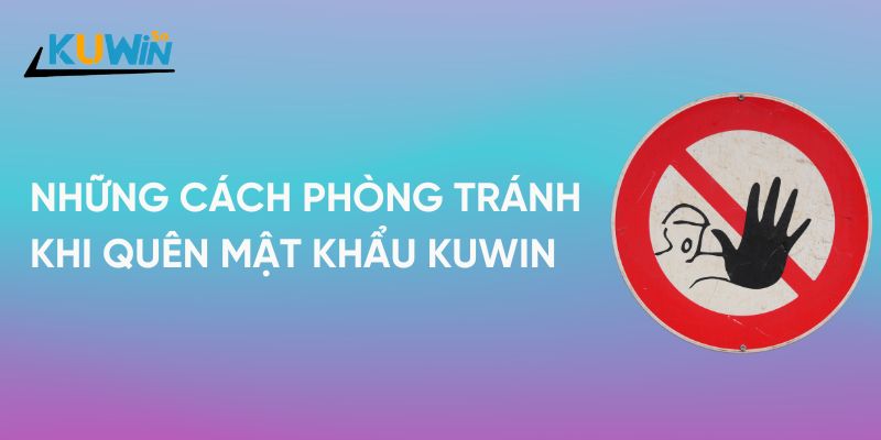 Cách phòng tránh quên mật khẩu Kuwin trong tương lai