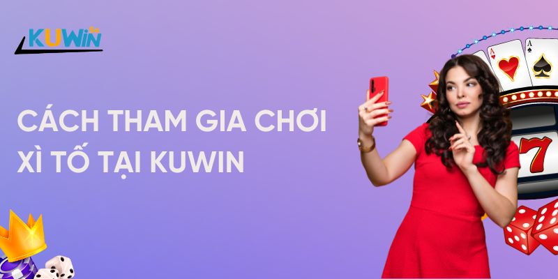 Cách tham gia chơi Xì tố tại Kuwin