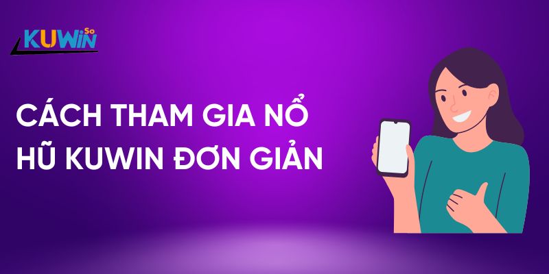 Cách tham gia nổ hũ Kuwin đơn giản