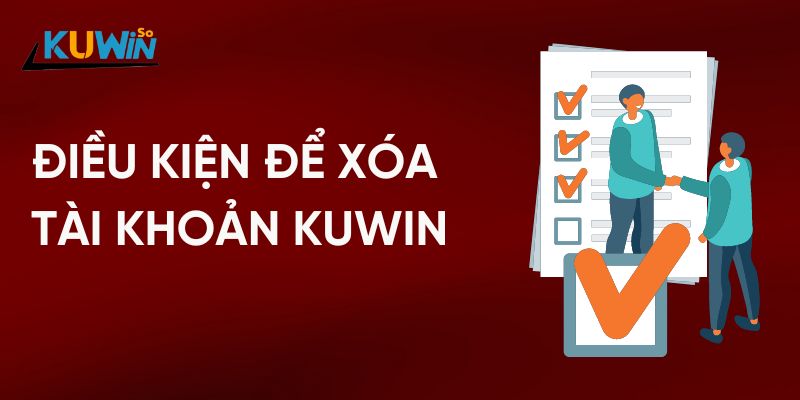 Điều kiện để xóa tài khoản Kuwin