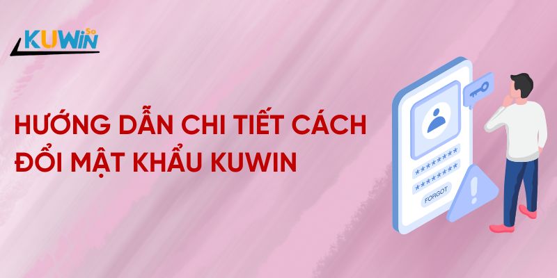 Hướng dẫn chi tiết cách đổi mật khẩu Kuwin