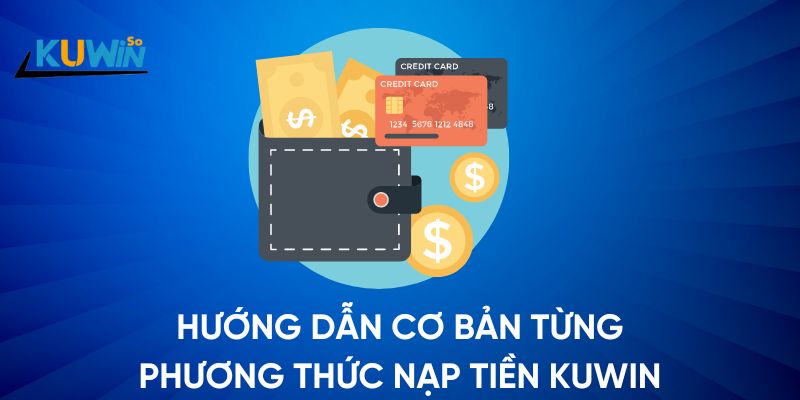 Hướng dẫn cơ bản từng phương thức nạp tiền Kuwin