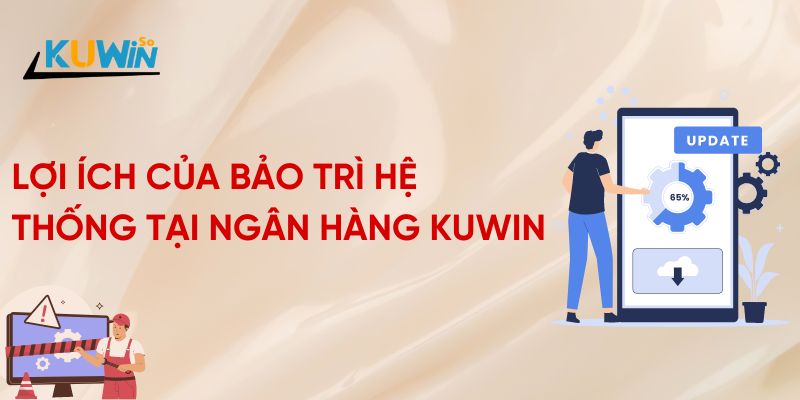 Lợi Ích Của Bảo Trì Hệ Thống Ngân Hàng Tại Kuwin