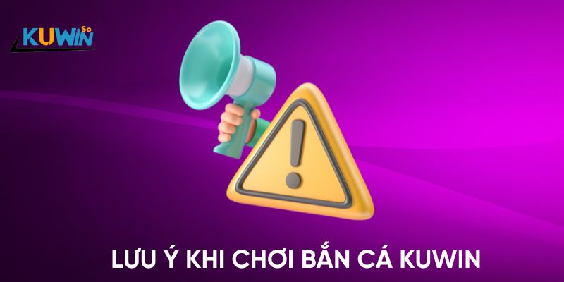 Lưu ý khi chơi bắn cá Kuwin