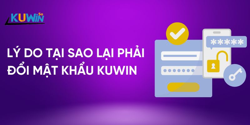 Lý do tại sao lại phải đổi mật khẩu Kuwin