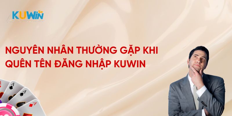 Nguyên nhân thường gặp khi quên tên đăng nhập Kuwin