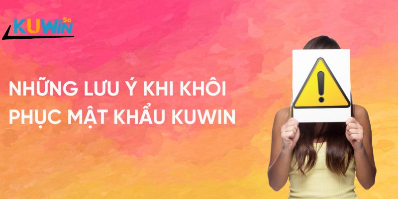 Những lưu ý khi khôi phục mật khẩu Kuwin