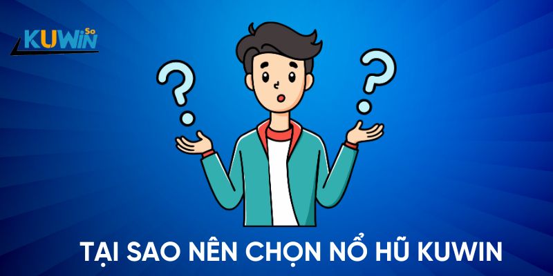 Tại sao nên chọn nổ hũ Kuwin ? 