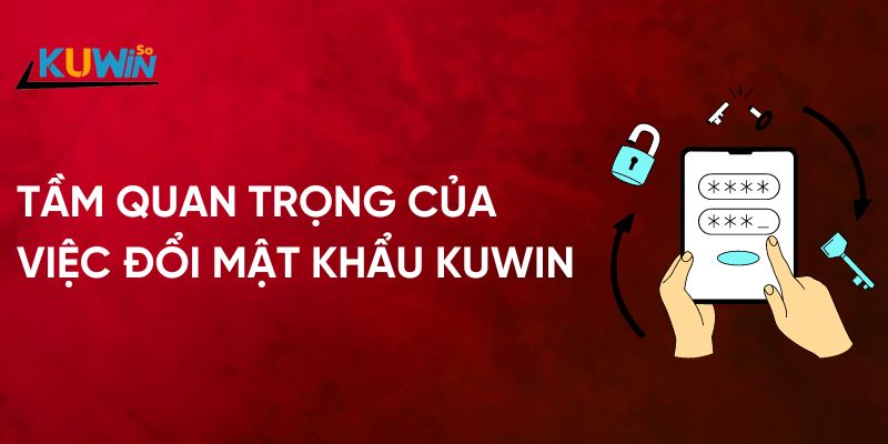 Tầm quan trọng của việc đổi mật khẩu Kuwin