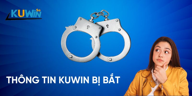 Thông tin Kuwin bị bắt bắt nguồn từ đâu?