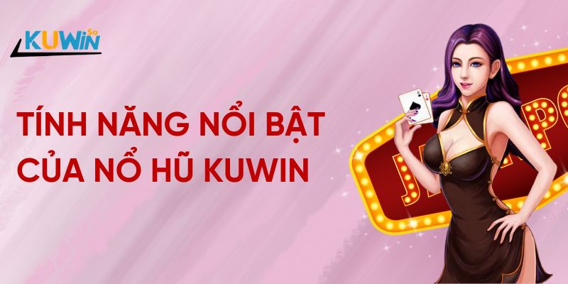 Tính năng nổi bật của nổ hũ Kuwin