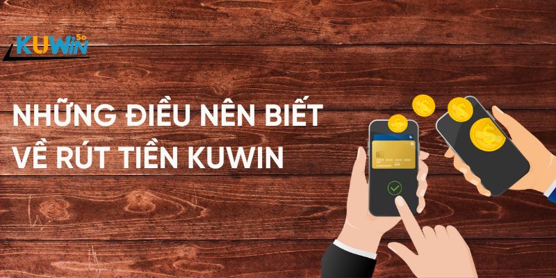 Những điều nên biết về rút tiền Kuwin