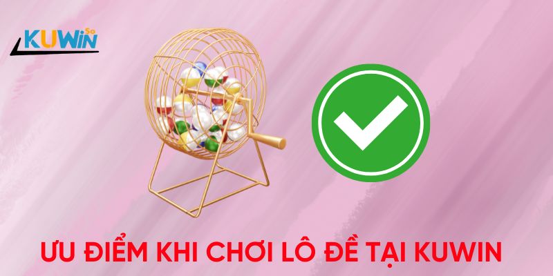 Ưu điểm khi chơi lô đề Kuwin